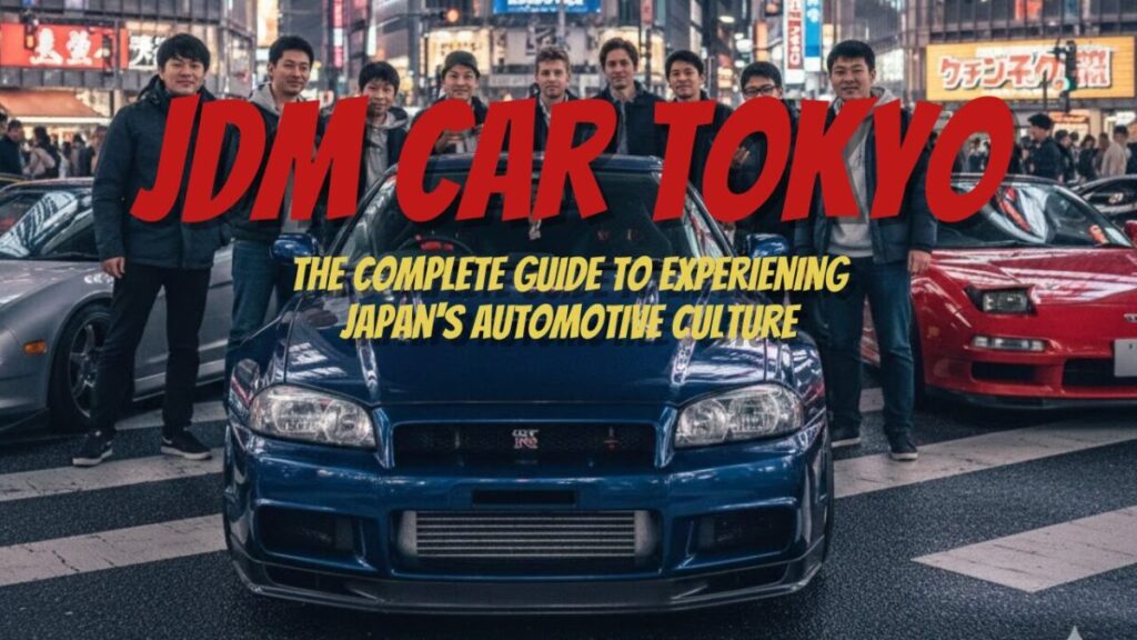 JDM Car Tour Tokyo: The Complete Guide to Experiencing Japan’s Automotive Culture