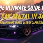 The Ultimate Guide to JDM Car Rental in Japan: Driving Legendary Sports Cars on Japanese Roads