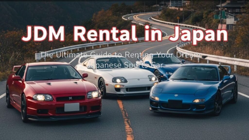 JDM Rental in Japan: The Ultimate Guide to Renting Your Dream Japanese Sports Car