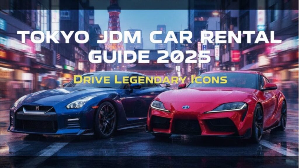 Tokyo JDM Car Rental Guide 2025: Drive Legendary Icons Like GT-R and Supra in the Heart of Japan
