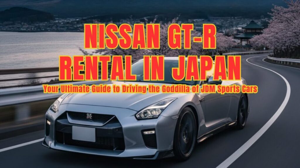 Nissan GT-R Rental in Japan: Your Ultimate Guide to Driving the Godzilla of JDM Sports Cars