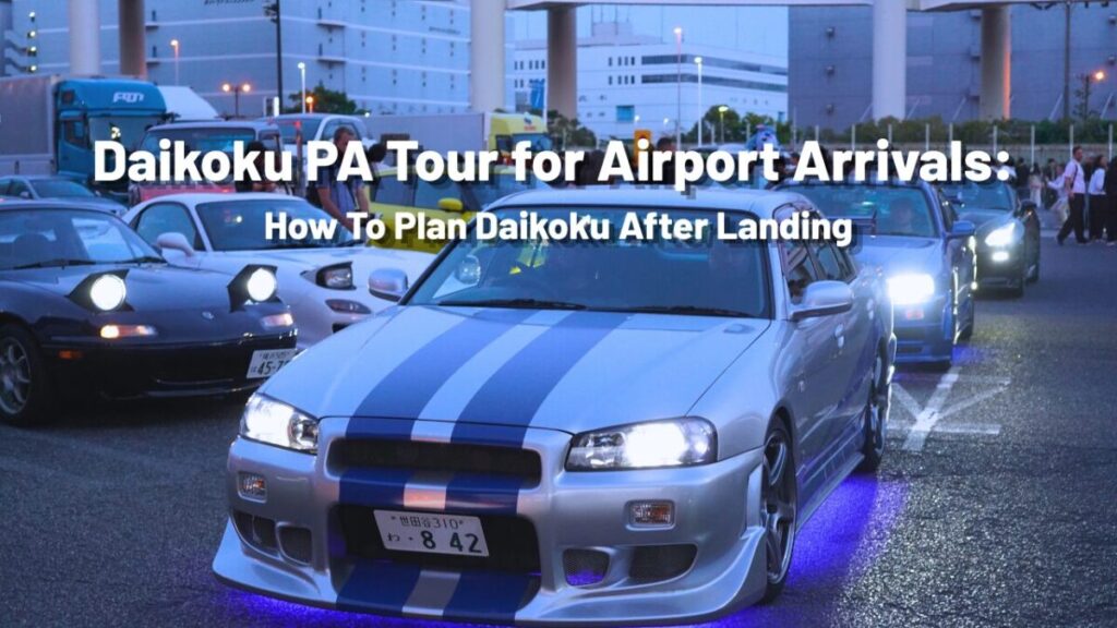 Daikoku PA Tour for Airport Arrivals: How To Plan Daikoku After Landing