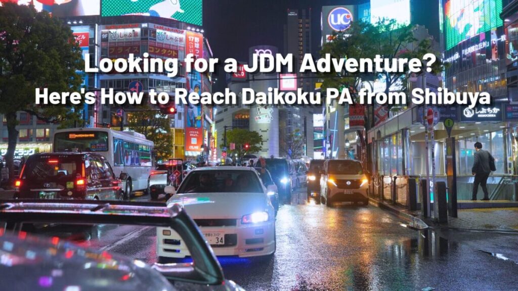 Looking for a JDM Adventure? Here's How to Reach Daikoku PA from Shibuya